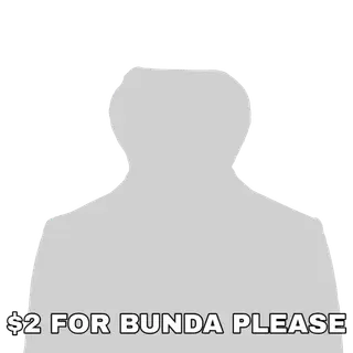 2 DOLLARS FOR BUNDA PLEASE